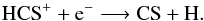 \begin{equation} {\rm HCS^{+} + e^{-} \longrightarrow CS + H}. \label{eq:HCS} \end{equation}