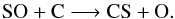 \begin{equation} {\rm SO + C \longrightarrow CS + O}. \label{eq:SO} \end{equation}