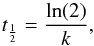 \begin{equation} t_{\frac 1 2}= \frac{\ln(2)}{k}, \end{equation}