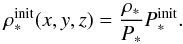 \begin{equation} \rho_*^\mathrm{init}(x,y,z) = \frac{\rho_*}{P_*}P_*^\mathrm{init}. \end{equation}