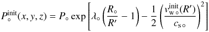 \begin{equation} \label{P_p} P_{\circ}^\mathrm{init}(x,y,z) = P_\circ\exp\left[\lambda_\circ\left( \frac{R_\circ}{R'} - 1\right) - \frac{1}{2}\left( \frac{v_{\mathrm{w}\,\circ}^\mathrm{init}(R')} {c_{\mathrm{s}\,\circ}}\right)^2\right] \end{equation}