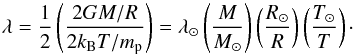 \begin{equation} \lambda = \frac{1}{2}\left(\frac{2GM/R}{2k_\mathrm{B}T/m_\mathrm{p}}\right) = \lambda_{\sun}\left(\frac{M}{M_{\sun}}\right) \left(\frac{R_{\sun}}{R}\right)\left(\frac{T_{\sun}}{T}\right)\cdot \end{equation}