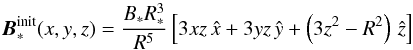 \begin{equation} \vec B_*^\mathrm{init}(x,y,z) = \frac{B_*R_*^3}{R^5} \left[3xz\,\hat x + 3yz\,\hat y + \left(3z^2-R^2\right)\,\hat z\right] \end{equation}
