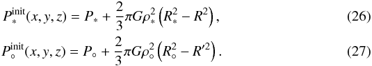\begin{eqnarray} P_*^\mathrm{init}(x,y,z) = P_* + \frac{2}{3}\pi G\rho_*^2\left(R_*^2 - R^2\right),\\ P_\circ^\mathrm{init}(x,y,z) = P_\circ + \frac{2}{3}\pi G\rho_\circ^2\left(R_\circ^2 - R'^2\right). \end{eqnarray}