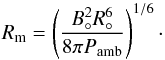 \begin{equation} R_\mathrm{m} = \left(\frac{B_\circ^2R_\circ^6}{8\pi P_\mathrm{amb}}\right)^{1/6}\cdot \label{Rm} \end{equation}