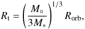 \begin{equation} R_\mathrm{t} = \left(\frac{M_\circ}{3M_*}\right)^{1/3}R_\mathrm{orb}, \label{R_t} \end{equation}