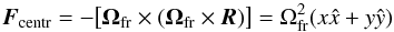 \begin{equation} \vec F_\mathrm{centr} = -\big[\vec\Omega_\mathrm{fr}\times (\vec\Omega_\mathrm{fr}\times \vec R)\big] = \Omega_\mathrm{fr}^2(x\hat x + y\hat y) \end{equation}