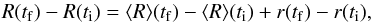 \begin{equation} R(t_{\rm f})-R(t_{\rm i})=\langle R \rangle (t_{\rm f})-\langle R \rangle (t_{\rm i})+r(t_{\rm f})-r(t_{\rm i}) , \end{equation}