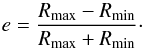 \begin{equation} e=\frac{R_{\rm max} - R_{\rm min}}{R_{\rm max} + R_{\rm min}} \cdot \end{equation}
