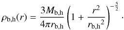 \begin{equation} \rho_{\rm b,h}(r)=\frac{3M_{\rm b,h}}{4\pi r_{\rm b,h}}\left( 1+\frac{r^2}{{r_{\rm b,h}}^2}\right)^{-\frac{5}{2}} \cdot \end{equation}