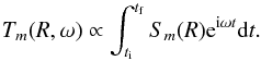 \begin{equation} T_m(R,\omega) \propto \int_{t_{\rm i}}^{t_{\rm f}} S_m(R) {\rm e}^{{\rm i} \omega t} \mathrm{d} t . \end{equation}