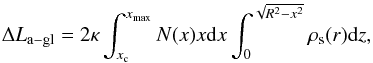 \begin{equation} \label{eq dl_agl2} \Delta L_{\rm a-gl} = 2\kappa \int_{x_{\rm c}}^{x_{\rm max}} N(x)x {\rm d}x \int_0^{\sqrt{R^2 - x^2}} \rho_{\rm s}(r) {\rm d}z , \end{equation}