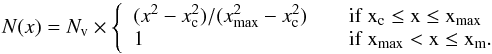 \begin{equation} \label{n_x} N(x) = N_{\rm v}\times \left\{ \begin{array}{ll} (x^2 - x_{\rm c}^2)/(x_{\rm max}^2 - x_{\rm c}^2) & \quad {\rm if~ x_{\rm c} \leq x \leq x_{\rm max}} \\ 1 & \quad {\rm if ~x_{\rm max}<x \leq x_{\rm m}.} \end{array} \right. \end{equation}