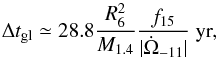 \begin{equation} \label{eq. deltat_gl} \Delta t_{\rm gl} \simeq 28.8 \frac{R_6^2}{M_{1.4}}\frac{f_{15}}{|\dot{\Omega}_{-11}|} \mbox{ yr,} \end{equation}