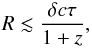 \begin{eqnarray} R \lesssim \frac{\delta c \tau}{1+z}, \end{eqnarray}