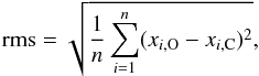 \begin{equation} {\rm rms} = \sqrt{\frac{1}{n}\sum_{i=1}^{n}(x_{i,{\rm O}}-x_{i,{\rm C}})^2} , \label{eqn:rms_obs_calc} \end{equation}