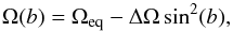 \begin{equation} \Omega(b) = \Omega_{\mathrm{eq}} - \Delta\Omega \sin^2(b) , \label{eqn:diff_rot_eqn_1} \end{equation}