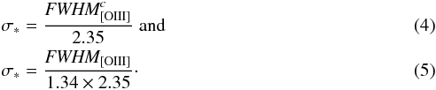 \begin{eqnarray} \label{eqn:1} &&\sigma_* = \frac{\textit{FWHM}^c_{\mathrm{[OIII]}}}{2.35} \; \textrm{and} \\ \label{eqn:2} &&\sigma_* = \frac{\textit{FWHM}_{\mathrm{[OIII]}}}{1.34\times2.35} \cdot \end{eqnarray}