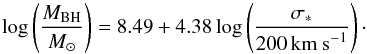 \begin{equation} \label{bhsigma} \log\left(\frac{M_{\mathrm{BH}}}{M_\odot}\right) = 8.49 + 4.38\log\left(\frac{\sigma_*}{200 \, \textrm{km s}^{-1}}\right) \cdot \end{equation}