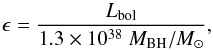 \begin{equation} \epsilon = \frac{L_{\mathrm{bol}}}{1.3\times10^{38} ~M_{\mathrm{BH}}/M_\odot} , \end{equation}