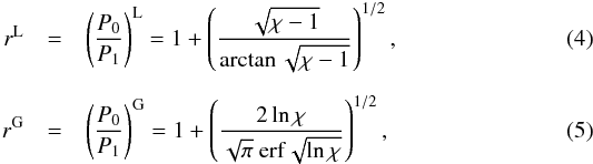 \begin{eqnarray} \label{rl} r^{\rm L}&=&\left(\frac{P_0}{P_1}\right)^{\rm L}=1+\left(\frac{\sqrt{\chi-1}}{\arctan\sqrt{\chi-1}}\right)^{1/2}, \\[2mm] \label{rg} r^{\rm G}&=&\left(\frac{P_0}{P_1}\right)^{\rm G}=1+\left(\frac{2\ln\chi}{\sqrt{\pi}\ \mathrm{erf\sqrt{\ln\chi}}}\right)^{1/2}, \end{eqnarray}
