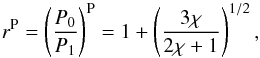 \begin{equation} \label{rp} r^{\rm P}=\left(\frac{P_0}{P_1}\right)^{\rm P}=1+\left(\frac{3\chi}{2\chi+1}\right)^{1/2}, \end{equation}