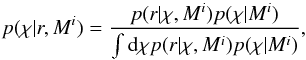 \begin{equation} \label{bayes} p(\chi|r,M^i)=\frac{p(r|\chi,M^i)p(\chi|M^i)}{\int {\rm d}\chi p(r|\chi,M^i)p(\chi|M^i) }, \end{equation}
