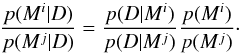 \begin{equation} \frac{p(M^i|D)}{p(M^j|D)}=\frac{p(D|M^i)}{p(D|M^j)}\frac{p(M^i)}{p(M^j)} \cdot \end{equation}