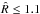 \hbox{$\hat R \leq 1.1$}
