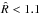 \hbox{$\hat{R}<1.1$}
