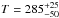\hbox{$T=285^{+25}_{-50}$}