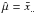 \hbox{$\hat \mu=\bar x_{..}$}