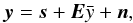 \begin{equation} \vec{y}=\vec{s}+\vec{E}\bar{y}+\vec{n} , \end{equation}