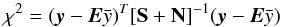 \begin{eqnarray*} \chi^2=(\vec{y}-\vec{E}\bar{y})^T [\mathbf{S}+\mathbf{N}]^{-1} (\vec{y}-\vec{E}\bar{y}) \end{eqnarray*}