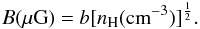 \appendix \setcounter{section}{2} \begin{eqnarray*} B(\mu {\rm G}) = b[n_{\rm H} ({\rm cm}^{-3})]^{\frac {1}{2}}. \end{eqnarray*}
