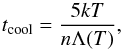 \begin{equation} t_{\rm cool}=\frac{5kT}{n\Lambda (T)} , \label{eq13} \end{equation}