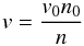 \begin{equation} v=\frac{v_{0} n_0}{n} \label{eq17} \end{equation}