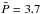 \hbox{$\bar{{P}} = 3.7$}