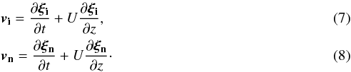 \begin{eqnarray} \label{eq:Lagr_disp3} &&\bm{v_{\rm{i}}}=\frac{\partial \bm{\xi_{\rm{i}}}}{\partial t}+U\frac{\partial \bm{\xi_{\rm{i}}}}{\partial z}, \\ \label{eq:Lagr_disp4} &&\bm{v_{\rm{n}}}=\frac{\partial \bm{\xi_{\rm{n}}}}{\partial t}+U\frac{\partial \bm{\xi_{\rm{n}}}}{\partial z}\cdot \end{eqnarray}