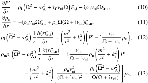 \begin{eqnarray} \label{eq:pre_tot} && \frac{\partial P'}{\partial r}=\rho_{\rm{i}}\left( \Omega^2-\omega_{\rm A}^2+{\rm i}\chi \nu_{\rm{ni}}\Omega \right) \xi_{\rm{r,i}}-{\rm i}\rho_{\rm{n}}\nu_{\rm{ni}}\Omega \xi_{\rm{r,n}}, \\ \label{eq:pre_n} && \frac{\partial p_{\rm{n}}}{\partial r}=-{\rm i}\rho_{\rm{n}}\nu_{\rm{ni}}\Omega \xi_{\rm{r,i}}+\rho_{\rm{n}} \Omega(\Omega+{\rm i} \nu_{\rm{ni}})\xi_{\rm{r,n}}, \\ \label{eq:xi_ri} && \rho_{\rm{i}}\left(\widetilde{\Omega}^2-\omega_{\rm{A}}^2\right)\frac1{r}\frac{\partial(r\xi_{\rm{r,i}})}{\partial r}=\left(\frac{m^2}{r^2}+k_{z}^2\right)\left(P'+{\rm i}\frac{\nu_{\rm{ni}}}{\Omega+{\rm i} \nu_{\rm{ni}}}p_{\rm{n}}\right), \\ \label{eq:xi_rn} && \rho_{\rm{n}}\rho_{\rm{i}}\left(\widetilde{\Omega}^2-\omega_{\rm{A}}^2\right)\frac1{r}\frac{\partial(r\xi_{\rm{r,n}})}{\partial r}={\rm i}\frac{\nu_{\rm{ni}}} {\Omega+{\rm i}\nu_{\rm{ni}}}\rho_{\rm{n}}\left(\frac{m^2}{r^2}+k_{z}^2\right) P' \nonumber \\ &&\qquad \qquad-\left(\frac{m^2}{r^2}+k_{z}^2\right)\left[\frac{\rho_{\rm{n}}\nu_{\rm{ni}}^2}{(\Omega+{\rm i}\nu_{\rm{ni}})^2}- \frac{\rho_{\rm{i}}\left(\widetilde{\Omega}^2-\omega_{\rm{A}}^2\right)}{\Omega(\Omega+{\rm i}\nu_{\rm{ni}})}\right]p_{\rm{n}},~~~~~~~~~~~ \end{eqnarray}