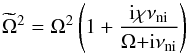 \begin{equation} \label{eq:Omega_tilde} \widetilde{\Omega}^2=\Omega^2\left(1+\frac{{\rm i}\chi\nu_{\rm{ni}}}{\Omega{\rm +i}\nu_{\rm{ni}}}\right) \end{equation}