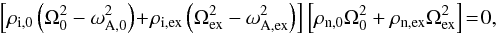 \begin{equation} \label{eq:TT_rel2} \left[\rho_{\rm{i,0}}\left(\Omega_{\rm{0}}^2-\omega_{\rm{A,0}}^2\right)\!+\!\rho_{\rm{i,ex}}\left(\Omega_{\rm{ex}}^2-\omega_{\rm{A,ex}}^2\right)\right]\left[\rho_{\rm{n,0}}\Omega_{\rm{0}}^2+\rho_{\rm{n,ex}}\Omega_{\rm{ex}}^2\right]\!=\!0, \end{equation}