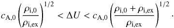 \begin{equation} \label{eq:explosive} c_{\rm{A,0}}\left(\frac{\rho_{\rm{i,0}}}{\rho_{\rm{i,ex}}}\right)^{1/2}<\Delta U<c_{\rm{A,0}}\left(\frac{\rho_{\rm{i,0}}+\rho_{\rm{i,ex}}}{\rho_{\rm{i,ex}}}\right)^{1/2}\cdot \end{equation}