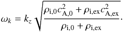 \begin{equation} \label{eq:kink} \omega_{k}=k_{z}\sqrt{\frac{\rho_{\rm i,0}c_{\rm A,0}^2+\rho_{\rm i,ex}c_{\rm A,ex}^2}{\rho_{\rm i,0}+\rho_{\rm i,ex}}}\cdot \end{equation}