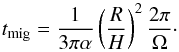 \begin{equation} t_{\rm mig} = \frac{1}{3 \pi \alpha} \left( \frac{R} {H} \right)^{2} \frac{2 \pi}{\Omega}\cdot \label{eq18} \end{equation}
