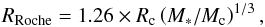 \begin{equation} R_{\rm Roche} = 1.26 \times R_{\rm c} \left( M_* / M_{\rm c} \right)^{1/3}, \label{eq19} \end{equation}