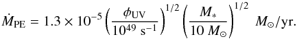 \begin{equation} \dot{M}_{\rm PE} = 1.3 \times 10^{-5} \left(\frac{\phi_{\rm UV}}{10^{49}~\rm s^{-1}} \right)^{1/2} \left(\frac{M_{*}}{10~M_{\odot}}\right)^{1/2}~M_{\odot}/{\rm yr}. \label{eq211} \end{equation}