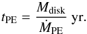 \begin{equation} t_{\rm PE} = \frac{M_{\rm disk}}{\dot{M}_{\rm PE}} ~{\rm yr}. \label{eq22} \end{equation}