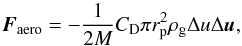 \begin{eqnarray} \vec{F}_{\rm aero} = - \frac{1}{2M} C_{\rm D} \pi r_{\rm p}^2 \rho_{\rm g} \Delta u \Delta \textbf{\textit{u}}, \end{eqnarray}