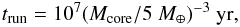 \begin{equation} t_{\rm run}=10^{7} (M_{\rm core}/5 ~M_\oplus)^{-3}\rm\ yr, \end{equation}